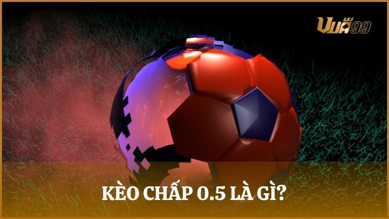Kèo chấp 0.5 (nửa trái) là đội mạnh hơn chấp đội dưới nửa bàn thắng