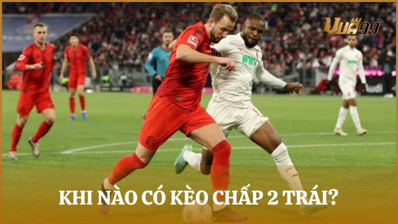 Những trường hợp thường thấy nhà cái ra kèo cược chấp 2 trái