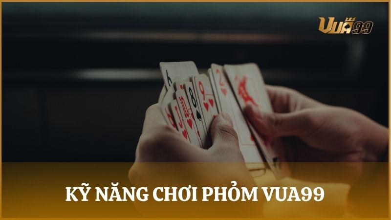 Học ngay kỹ năng cần thiết để trở thành một tay chơi Phỏm giỏi