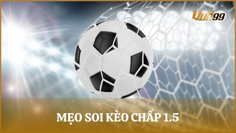 Bỏ túi một vài mẹo soi kèo chấp 1 trái rưỡi đạt hiệu quả cao