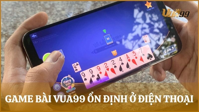 Game bài VUA99 vận hành ổn định trên cả điện thoại