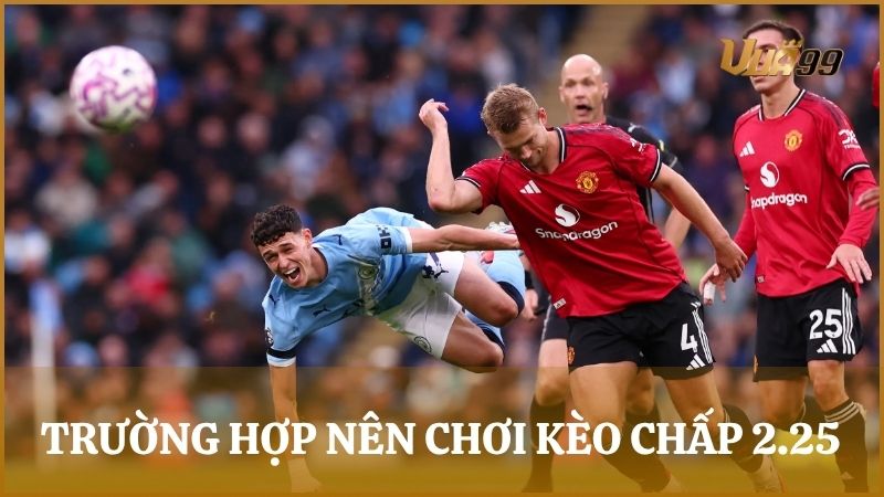 Những trường hợp lý tưởng để vào tiền cược chấp 2.25