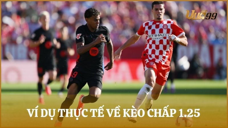 Ví dụ minh họa thực tế về kèo cược chấp 1.25 trong trận Barcelona và Girona tại La Liga